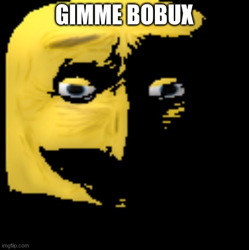 Bobux Theif | GIMME BOBUX | image tagged in bobux theif | made w/ Imgflip meme maker