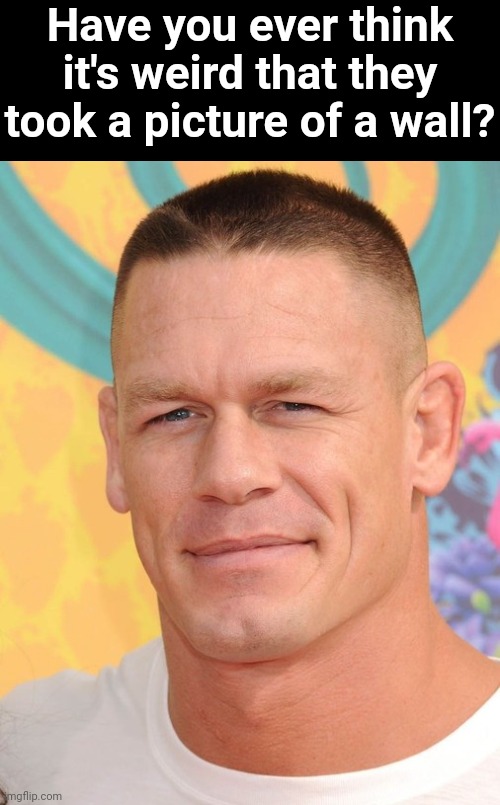 Have you ever think it's weird that they took a picture of a wall? | made w/ Imgflip meme maker