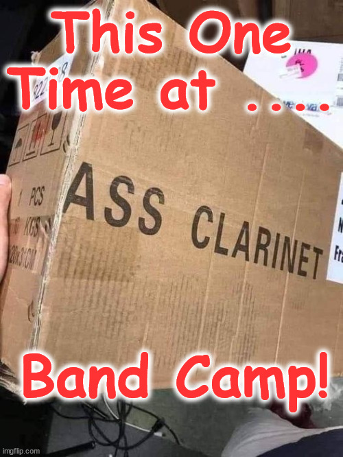 band camp | This One Time at .... Band Camp! | image tagged in band camp | made w/ Imgflip meme maker