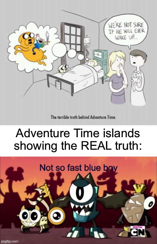 Adventure Time islands showing the REAL truth: | image tagged in not so fast blue boy | made w/ Imgflip meme maker