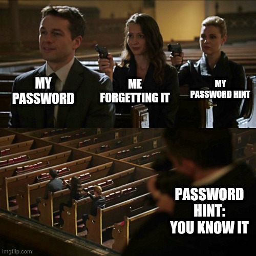 Assassination chain | MY PASSWORD; ME FORGETTING IT; MY PASSWORD HINT; PASSWORD HINT: YOU KNOW IT | image tagged in assassination chain | made w/ Imgflip meme maker