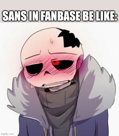 why do he blush | SANS IN FANBASE BE LIKE: | image tagged in horny horror sans | made w/ Imgflip meme maker