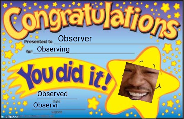 Observant | Observer; Observing; Observed; Observi | image tagged in memes,happy star congratulations | made w/ Imgflip meme maker