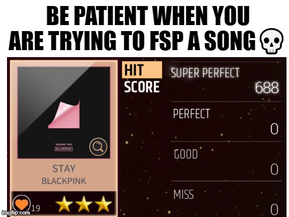 Be patient when you are trying to FSP a song? | BE PATIENT WHEN YOU ARE TRYING TO FSP A SONG💀 | image tagged in memes,funny,games | made w/ Imgflip meme maker