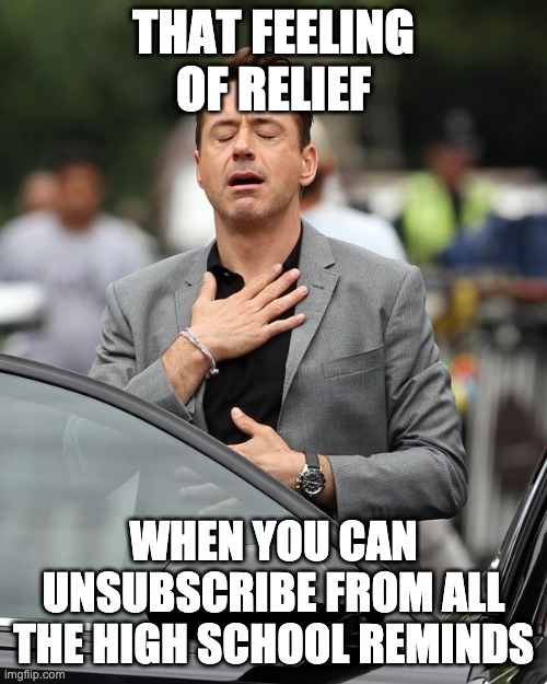 Relief | THAT FEELING OF RELIEF; WHEN YOU CAN UNSUBSCRIBE FROM ALL THE HIGH SCHOOL REMINDS | image tagged in relief,parents,graduation | made w/ Imgflip meme maker