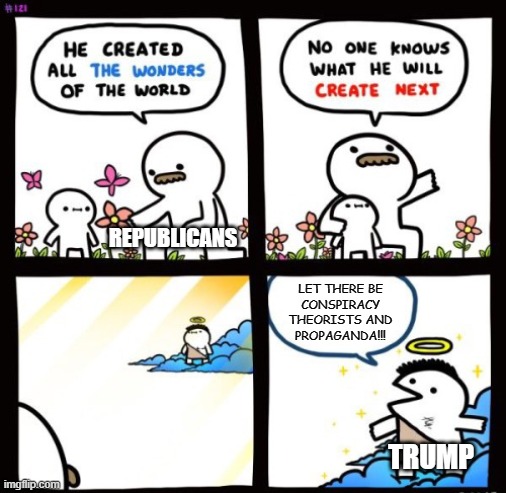 Billy God | REPUBLICANS; LET THERE BE
CONSPIRACY
THEORISTS AND
PROPAGANDA!!! TRUMP | image tagged in billy god | made w/ Imgflip meme maker