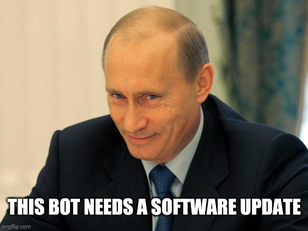 vladimir putin smiling | THIS BOT NEEDS A SOFTWARE UPDATE | image tagged in vladimir putin smiling | made w/ Imgflip meme maker