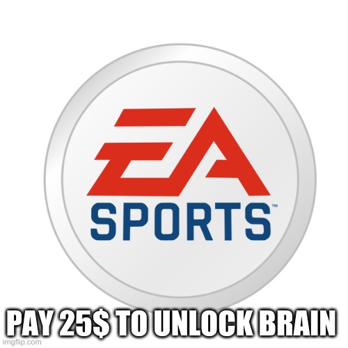 im broke i cant afford one | PAY 25$ TO UNLOCK BRAIN | image tagged in ea sports | made w/ Imgflip meme maker