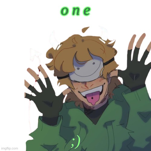 o n e; ;) | made w/ Imgflip meme maker