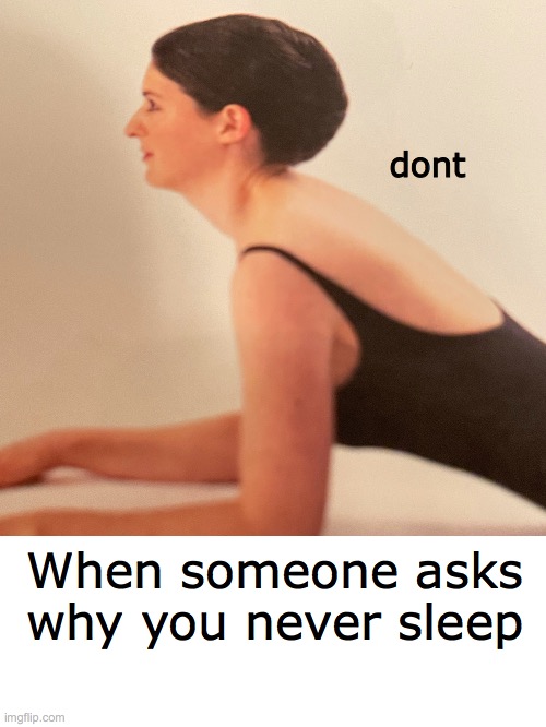 Don't | dont; When someone asks why you never sleep | image tagged in sad | made w/ Imgflip meme maker