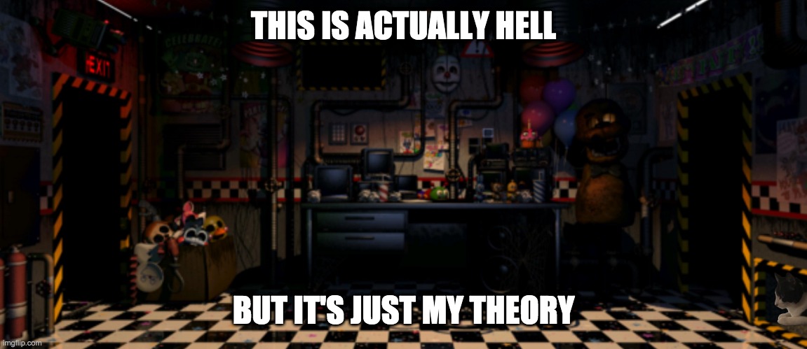 ucn offace | THIS IS ACTUALLY HELL BUT IT'S JUST MY THEORY | image tagged in ucn offace | made w/ Imgflip meme maker