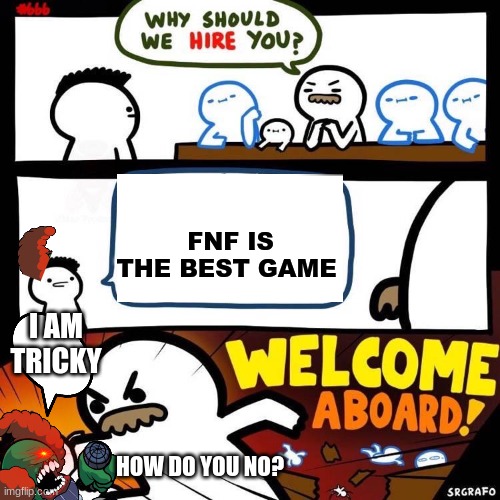 TRICKY | FNF IS THE BEST GAME; I AM TRICKY; HOW DO YOU NO? | image tagged in welcome aboard | made w/ Imgflip meme maker