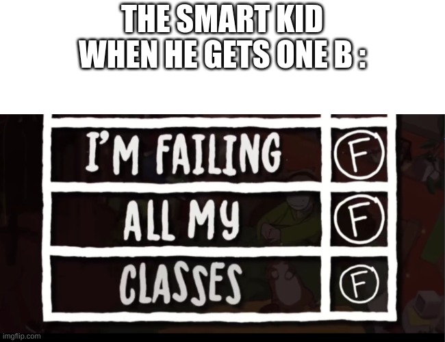 Idk i just thought it made a little sense | THE SMART KID WHEN HE GETS ONE B : | made w/ Imgflip meme maker