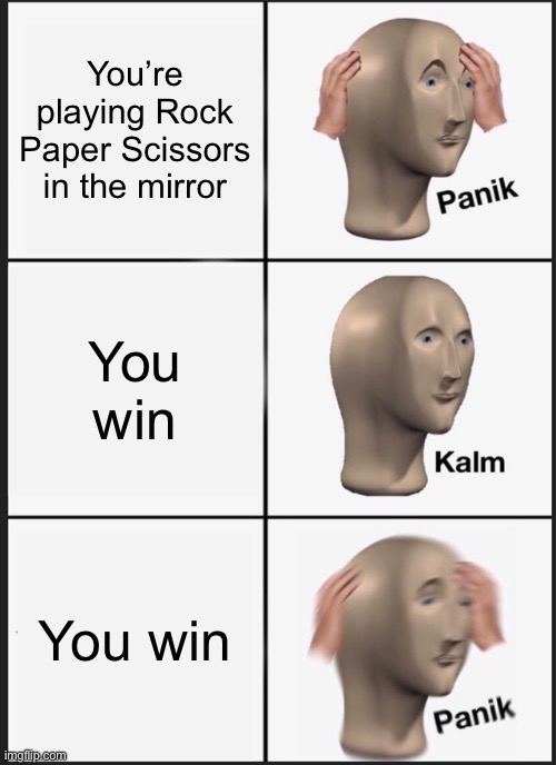 *screams in victory* | You’re playing Rock Paper Scissors in the mirror; You win; You win | image tagged in memes,panik kalm panik,rock paper scissors | made w/ Imgflip meme maker