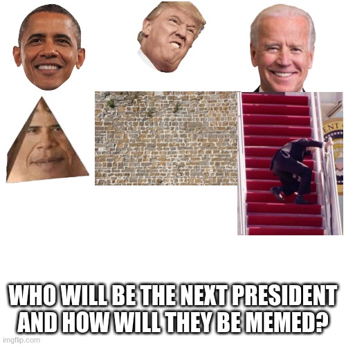 The last 3 presidents have been memed in various ways. Who and what next? | WHO WILL BE THE NEXT PRESIDENT AND HOW WILL THEY BE MEMED? | image tagged in memes,blank transparent square,barack obama,donald trump,joe biden | made w/ Imgflip meme maker