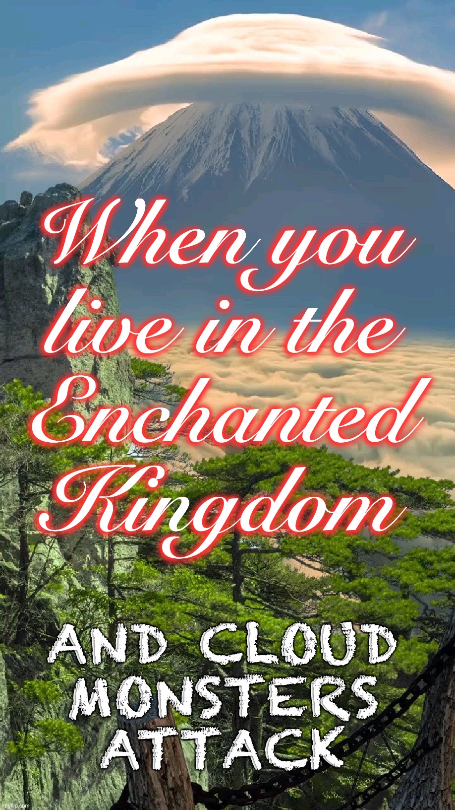 Oh, the Enchanted Kingdom! | When you
live in the
Enchanted
Kingdom; AND CLOUD
MONSTERS
ATTACK | image tagged in fairy tail,monsters,dark humor,rick75230,enchanted,clouds | made w/ Imgflip meme maker