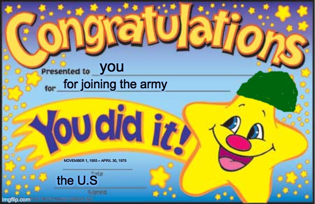 VIETNAM WAR MEME | you; for joining the army; NOVEMBER 1, 1955 – APRIL 30, 1975; the U.S | image tagged in memes,happy star congratulations | made w/ Imgflip meme maker