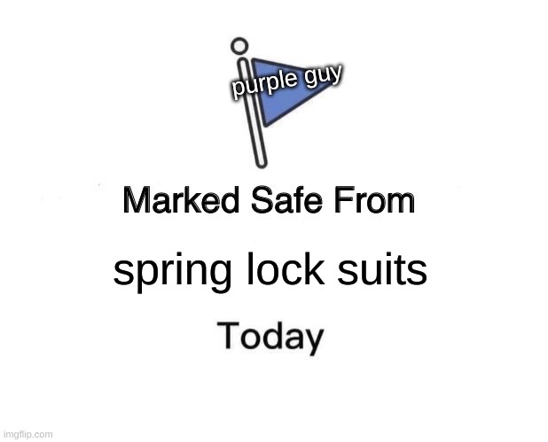 Marked Safe From Meme | purple guy; spring lock suits | image tagged in memes,marked safe from | made w/ Imgflip meme maker