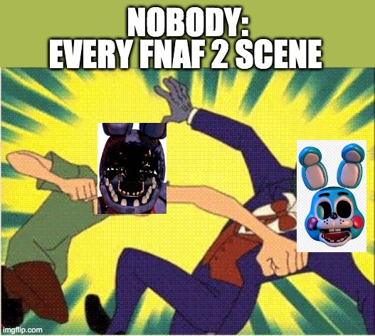 Shaggy vs Joker | NOBODY: EVERY FNAF 2 SCENE | image tagged in shaggy vs joker | made w/ Imgflip meme maker