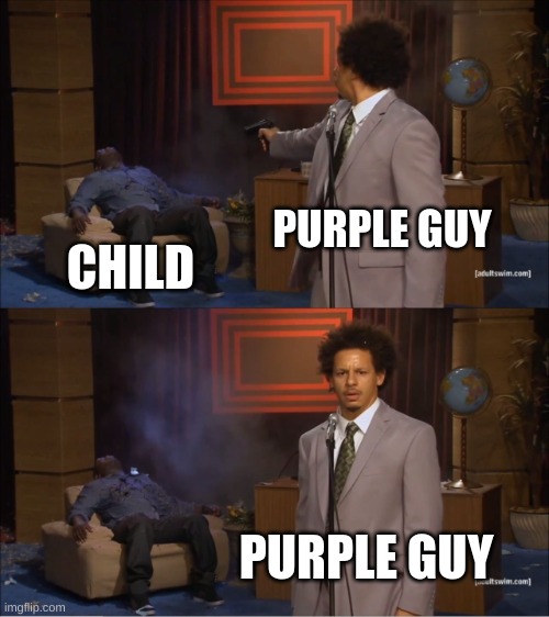 Who Killed Hannibal Meme | PURPLE GUY; CHILD; PURPLE GUY | image tagged in memes,who killed hannibal | made w/ Imgflip meme maker