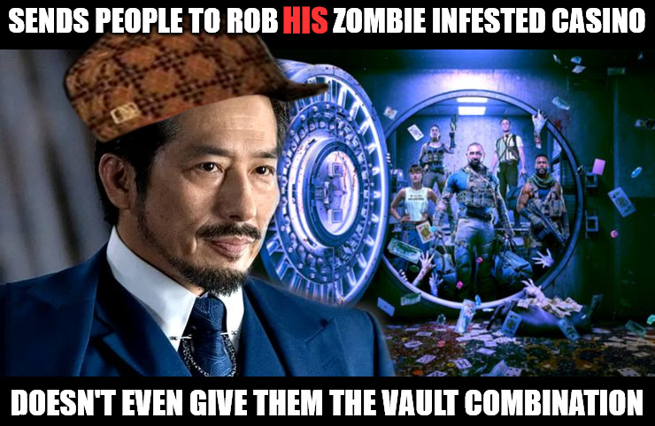 SENDS PEOPLE TO ROB HIS ZOMBIE INFESTED CASINO; HIS; DOESN'T EVEN GIVE THEM THE VAULT COMBINATION | made w/ Imgflip meme maker