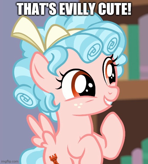 Cozybetes (MLP) | THAT'S EVILLY CUTE! | image tagged in cozybetes mlp | made w/ Imgflip meme maker