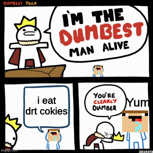 Noob1234 from PrestonPlayz | i eat drt cokies; Yum | image tagged in i'm the dumbest man alive | made w/ Imgflip meme maker