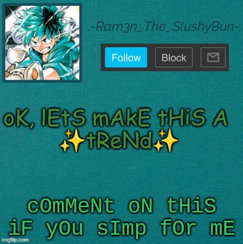 Mha Template (Thanks Sponge! :p) | oK, lEtS mAkE tHiS A 
✨tReNd✨; cOmMeNt oN tHiS iF yOu sImp fOr mE | image tagged in mha template thanks sponge p | made w/ Imgflip meme maker