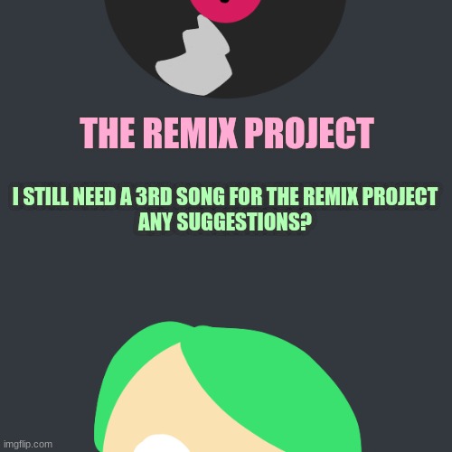 must be from a video game | I STILL NEED A 3RD SONG FOR THE REMIX PROJECT
ANY SUGGESTIONS? | image tagged in veemo_frappucino's remix project | made w/ Imgflip meme maker