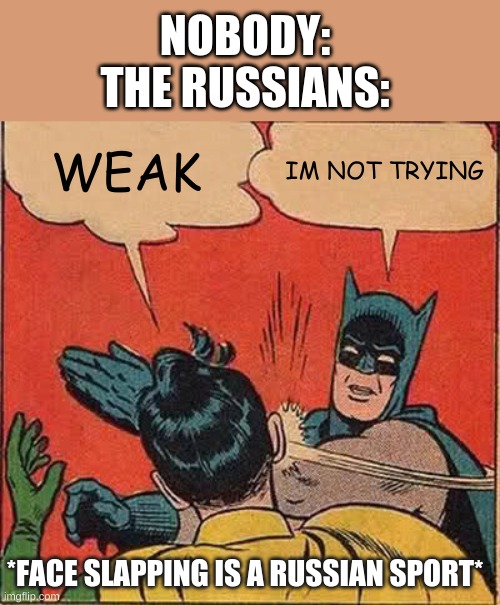 Batman Slapping Robin | NOBODY:
THE RUSSIANS:; WEAK; IM NOT TRYING; *FACE SLAPPING IS A RUSSIAN SPORT* | image tagged in memes,batman slapping robin | made w/ Imgflip meme maker