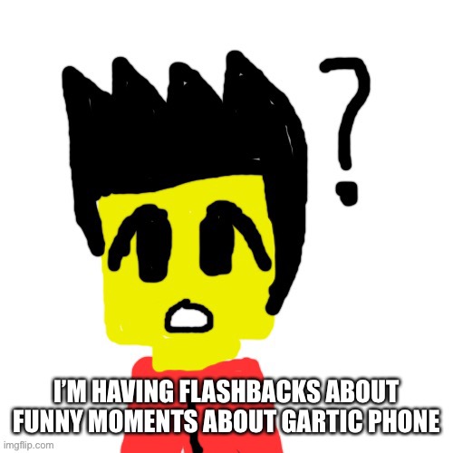 Lego anime confused face | I’M HAVING FLASHBACKS ABOUT FUNNY MOMENTS ABOUT GARTIC PHONE | image tagged in lego anime confused face | made w/ Imgflip meme maker