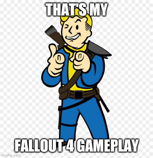 THAT'S MY FALLOUT 4 GAMEPLAY | made w/ Imgflip meme maker