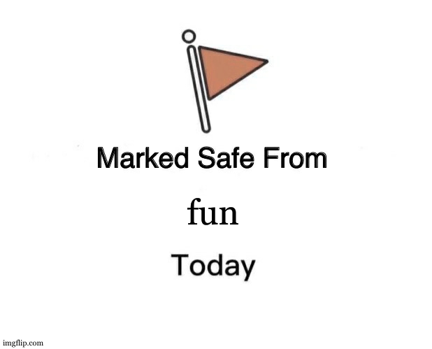 Marked Safe From | fun | image tagged in memes,marked safe from | made w/ Imgflip meme maker