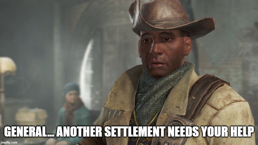 Preston Garvey - Fallout 4 | GENERAL... ANOTHER SETTLEMENT NEEDS YOUR HELP | image tagged in preston garvey - fallout 4 | made w/ Imgflip meme maker