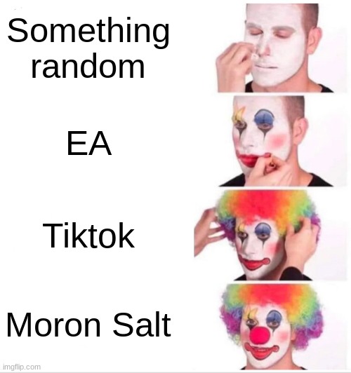 Clown Applying Makeup Meme | Something random EA Tiktok Moron Salt | image tagged in memes,clown applying makeup | made w/ Imgflip meme maker