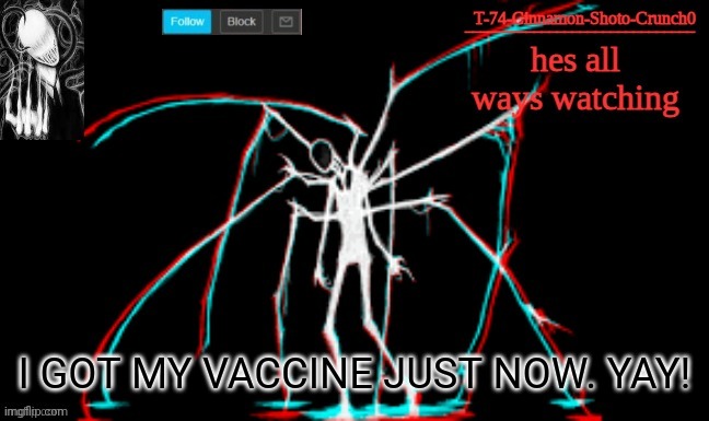 Finally | I GOT MY VACCINE JUST NOW. YAY! | image tagged in slendy | made w/ Imgflip meme maker