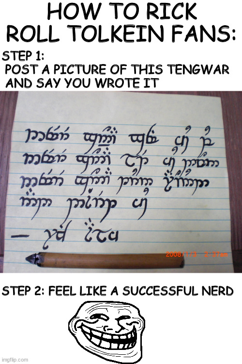 LOTR Rick Roll ftw | HOW TO RICK ROLL TOLKEIN FANS:; STEP 1:
 POST A PICTURE OF THIS TENGWAR
 AND SAY YOU WROTE IT; STEP 2: FEEL LIKE A SUCCESSFUL NERD | image tagged in lotr,funny memes | made w/ Imgflip meme maker