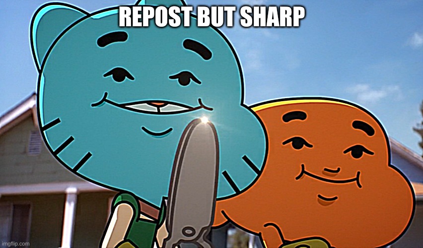 Gumballwithsharp | REPOST BUT SHARP | image tagged in gumballwithsharp | made w/ Imgflip meme maker