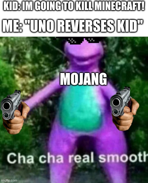 Good bye kid | KID: IM GOING TO KILL MINECRAFT! ME: "UNO REVERSES KID"; MOJANG | image tagged in cha cha real smooth,minecraft,uno reverse card,die | made w/ Imgflip meme maker