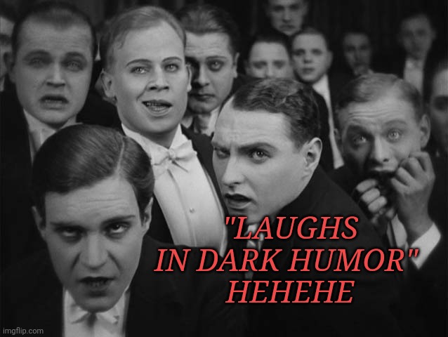 Laughs in dark humor | "LAUGHS IN DARK HUMOR" 
HEHEHE | image tagged in laughs in dark humor | made w/ Imgflip meme maker
