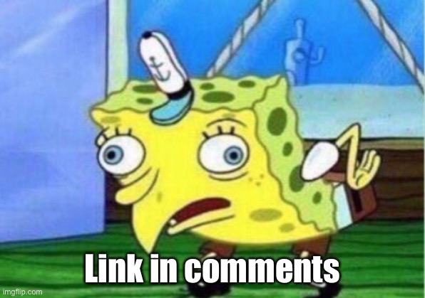 Mocking Spongebob | Link in comments | image tagged in memes,mocking spongebob | made w/ Imgflip meme maker