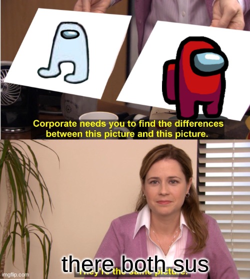 lmao office meme | there both sus | image tagged in memes,they're the same picture | made w/ Imgflip meme maker