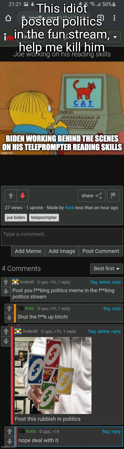 https://imgflip.com/i/5as7nk | This idiot posted politics in the fun stream, help me kill him | made w/ Imgflip meme maker