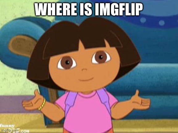 Dilemma Dora | WHERE IS IMGFLIP | image tagged in dilemma dora | made w/ Imgflip meme maker