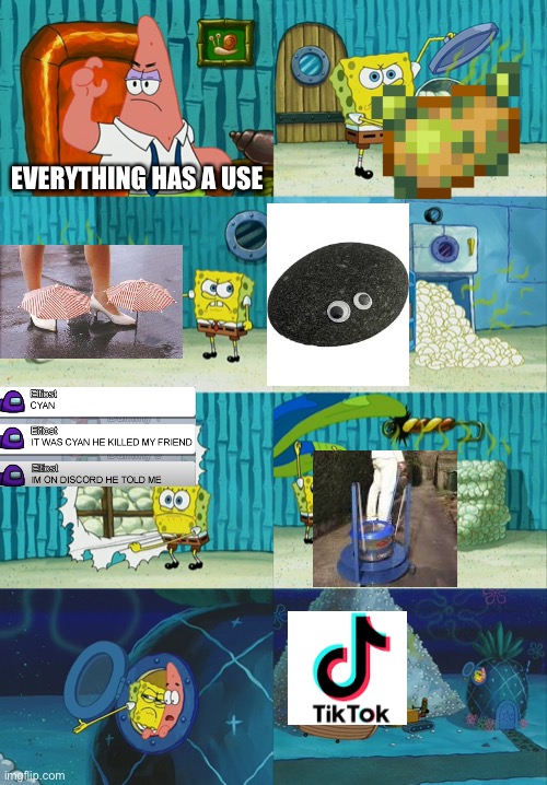 Relatable? | EVERYTHING HAS A USE | image tagged in spongebob diapers meme,memes,funny,useless,oh wow are you actually reading these tags,stop reading the tags | made w/ Imgflip meme maker