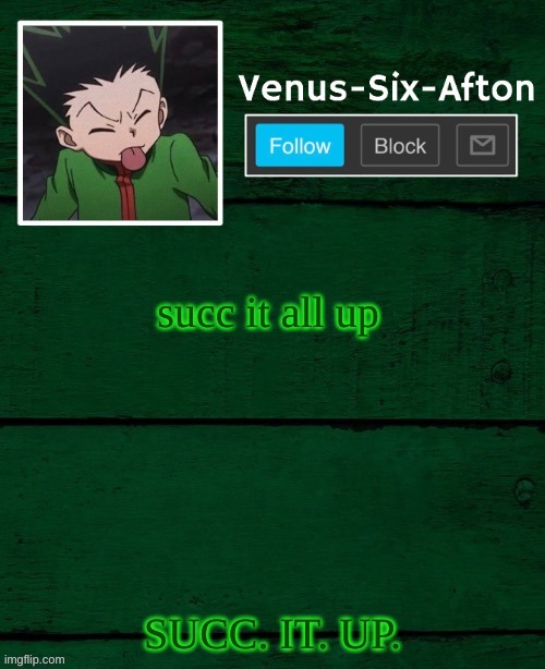 Gon temp | succ it all up; SUCC. IT. UP. | image tagged in gon temp | made w/ Imgflip meme maker
