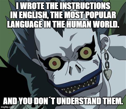 I WROTE THE INSTRUCTIONS IN ENGLISH, THE MOST POPULAR LANGUAGE IN THE HUMAN WORLD. AND YOU DON´T UNDERSTAND THEM. | made w/ Imgflip meme maker