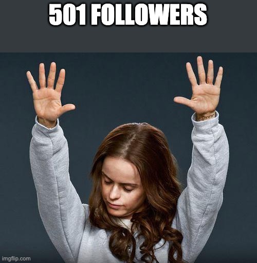 Praise the lord | 501 FOLLOWERS | image tagged in praise the lord | made w/ Imgflip meme maker
