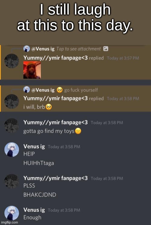 I still laugh at this to this day. | made w/ Imgflip meme maker