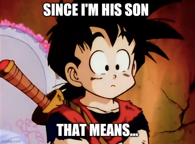Unsured Gohan (DBZ) | SINCE I'M HIS SON THAT MEANS... | image tagged in unsured gohan dbz | made w/ Imgflip meme maker